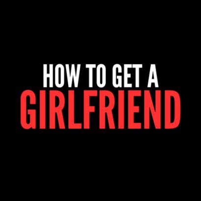 How to Get a Girlfriend