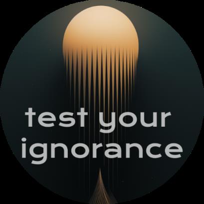 Test your ignorance. How bad can it be?